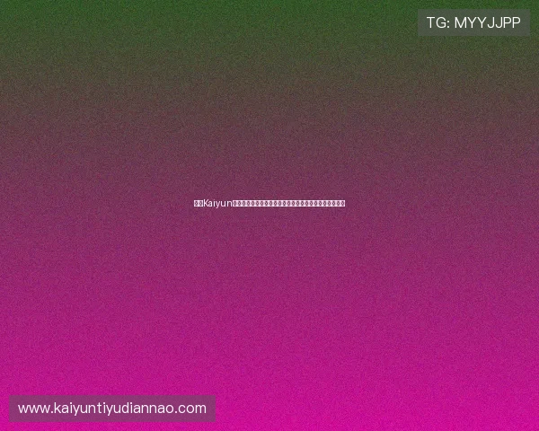 开云Kaiyun官网手机版登录注册流程详解确保玩家顺利进入游戏世界